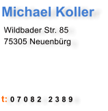 Michael Koller  Wildbader Str. 85  75305 Neuenbrg     t: 0 7 0 8 2   2 3 8 9